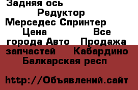  Задняя ось R245-3.5/H (741.455) Редуктор 46:11 Мерседес Спринтер 516 › Цена ­ 235 000 - Все города Авто » Продажа запчастей   . Кабардино-Балкарская респ.